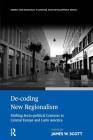 De-coding New Regionalism: Shifting Socio-political Contexts in Central Europe and Latin America (Urban and Regional Planning and Development) By James W. Scott (Editor) Cover Image