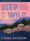 Deep & Wild: On Mountains, Opossums & Finding Your Way in West Virginia Cover Image
