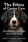 The Ethics of Canine Care: Relationships Generate Responsibilities By Craig Banks Merow Cover Image
