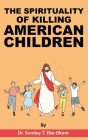 The Spirituality of Killing American Children By Sunday Eke-Okoro Cover Image