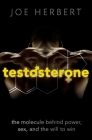 Testosterone: The Molecule Behind Power, Sex, and the Will to Win By Joe Herbert Cover Image