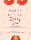 Clean Eating, Dirty Sex: Sensual Superfoods and Aphrodisiac Practices for Ultimate Sexual Health and Connection By Lisa Davis, MPH Cover Image