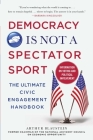 Democracy Is Not a Spectator Sport: The Ultimate Civic Engagement Handbook Cover Image