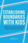 Establishing Boundaries with Kids: A Parent's Guide to Negotiating Limits and Improving Parent-Child Interactions Cover Image