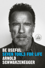 Be Useful: Seven Tools for Life By Arnold Schwarzenegger Cover Image