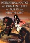 International Politics and Warfare in the Age of Louis XIV and Peter the Great: A Guide to the Historical Literature By William Young Cover Image