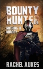 Bounty Hunter: Nothing to Nobody By Rachel Aukes Cover Image