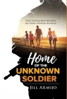 Home of the Unknown Soldier: How Coming Back Became the Other Ultimate Sacrifice By Jill Dawn Armijo, Joe Lorenzo Armijo (Contribution by), Gailyc Sonia Braunstein (Editor) Cover Image
