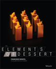 The Elements of Dessert By Francisco J. Migoya, The Culinary Institute of America (Cia) Cover Image