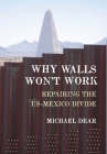 Why Walls Won't Work: Repairing the US-Mexico Divide Cover Image