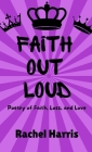 Faith Out Loud: Poetry of Faith, Love, and Loss By Rachel Harris Cover Image