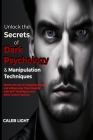 Unlock the Secrets of Dark Psychology & Manipulation Techniques: Master the Art of Analyzing People and Influencing Them Rapidly with NLP Techniques a By Caleb Light Cover Image