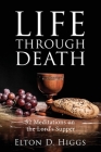 Life Through Death: 52 Meditations on the Lord's Supper By Elton D. Higgs Cover Image