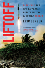 Liftoff: Elon Musk and the Desperate Early Days That Launched SpaceX By Eric Berger Cover Image