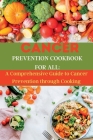 Cancer Prevention Cookbook for All: A Comprehensive Guide to Cancer Prevention through Cooking Cover Image