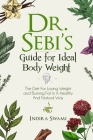 Dr. Sebi's Guide for Ideal Body Weight: The Diet For Losing Weight and Burning Fat In A Healthy And Natural Way By Indira Swami Cover Image