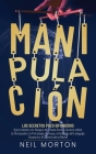 Manipulación: Los secretos poco difundidos que la gente con rasgos de tríada oscura conoce sobre la persuasión, la psicología humana By Neil Morton Cover Image