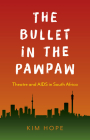 The Bullet in the Pawpaw: Theatre and AIDS in South Africa By Kim Hope Cover Image