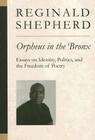 Orpheus in the Bronx: Essays on Identity, Politics, and the Freedom of Poetry (Poets On Poetry) By Reginald Shepherd Cover Image