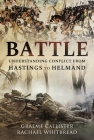 Battle: Understanding Conflict from Hastings to Helmand By Graeme Callister, Rachael Whitbread Cover Image