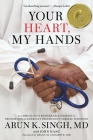 Your Heart, My Hands: An Immigrant's Remarkable Journey to Become One of America's Preeminent Cardiac Surgeons By Arun K. Singh, MD, John Hanc (With), Delos Cosgrove, MD (Foreword by) Cover Image