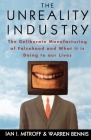 The Unreality Industry: The Deliberate Manufacturing of Falsehood and What It Is Doing to Our Lives By Ian I. Mitroff, Warren Bennis Cover Image