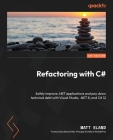 Refactoring with C#: Safely improve .NET applications and pay down technical debt with Visual Studio, .NET 8, and C# 12 Cover Image