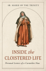 Inside the Cloistered Life: Personal Letters of a Carmelite Nun By Marie Of the Trinity Cover Image