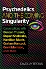 Psychedelics and the Coming Singularity: Conversations with Duncan Trussell, Rupert Sheldrake, Hamilton Morris, Graham Hancock, Grant Morrison, and Others By David Jay Brown Cover Image