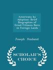 Americans by Adoption: Brief Biographies of Great Citizens Born in Foreign Lands - Scholar's Choice Edition By Joseph Husband Cover Image