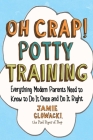 Oh Crap! Potty Training: Everything Modern Parents Need to Know  to Do It Once and Do It Right (Oh Crap Parenting #1) By Jamie Glowacki Cover Image