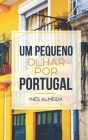 Um pequeno olhar por Portugal: Kurzgeschichten aus Portugal in einfachem Portugiesisch By Inês Almeida Cover Image