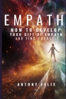 Empath: How To Develop Your Gift Of Empath And Find Yourself By Antony Felix Cover Image