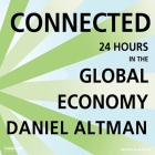 Connected Lib/E: 24 Hours in the Global Economy By Daniel Altman, Alan Sklar (Read by) Cover Image