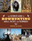The Ultimate Guide to Bowhunting Skills, Tactics, and Techniques By Jay Cassell (Editor) Cover Image