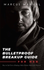 The Bulletproof Breakup Guide for Men: How to Get Over a Breakup, Heal a Broken Heart, and Move On By Marcus Manual Cover Image
