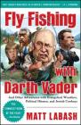 Fly Fishing with Darth Vader: And Other Adventures with Evangelical Wrestlers, Political Hitmen, and Jewish Cowboys By Matt Labash Cover Image