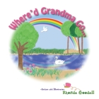 Where'd Grandma Go... By Rhonda Goodall, Rhonda Goodall (Illustrator) Cover Image