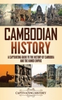 Cambodian History: A Captivating Guide to the History of Cambodia and the Khmer Empire By Captivating History Cover Image