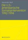 Die U.S.-Amerikanische Somaliaintervention 1992-1994 By Alexander Wolf Cover Image