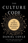 The Culture Code: The Secrets of Highly Successful Groups By Daniel Coyle Cover Image