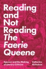 Reading and Not Reading the Faerie Queene: Spenser and the Making of Literary Criticism By Catherine Nicholson Cover Image