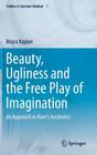 Beauty, Ugliness and the Free Play of Imagination: An Approach to Kant's Aesthetics (Studies in German Idealism #17) By Mojca Küplen Cover Image