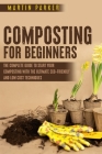 Composting For Beginners: The Complete Guide to Start Your Composting With the Ultimate Eco-Friendly and Low Cost Techniques Cover Image