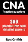 CNA Practice Questions: 300 Practice Tests with Detailed Answers: CNA State Boards Practice Exam Practice Tests Cover Image