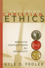Exploring Christian Ethics: Biblical Foundations for Morality By Kyle D. Fedler Cover Image