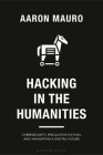 Hacking in the Humanities: Cybersecurity, Speculative Fiction, and Navigating a Digital Future By Aaron Mauro Cover Image