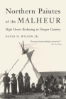 Northern Paiutes of the Malheur: High Desert Reckoning in Oregon Country By David H. Wilson, Jr. Cover Image
