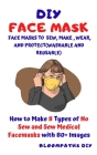DIY Face Mask: FACE MASKS TO SEW MAKE WEAR AND PROTECT(WASHABLE AND REUSABLE): How to Make 8 Types of Homemade No Sew and Sew Medical Cover Image