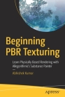 Beginning Pbr Texturing: Learn Physically Based Rendering with Allegorithmic's Substance Painter Cover Image
